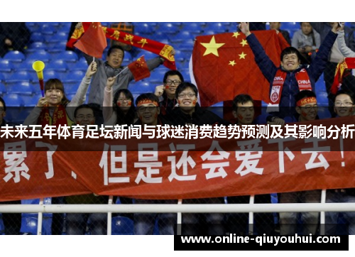 未来五年体育足坛新闻与球迷消费趋势预测及其影响分析