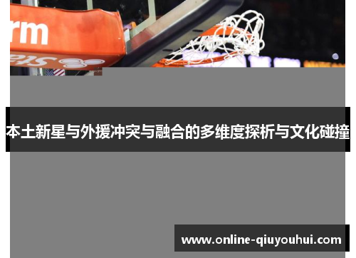 本土新星与外援冲突与融合的多维度探析与文化碰撞
