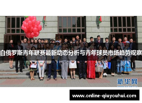 白俄罗斯青年联赛最新动态分析与青年球员市场趋势观察