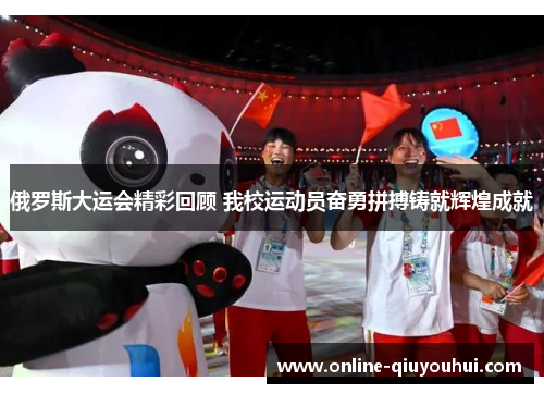 俄罗斯大运会精彩回顾 我校运动员奋勇拼搏铸就辉煌成就