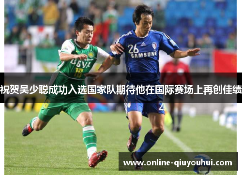 祝贺吴少聪成功入选国家队期待他在国际赛场上再创佳绩