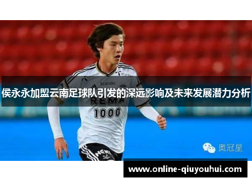 侯永永加盟云南足球队引发的深远影响及未来发展潜力分析